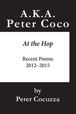 A.K.A. Peter Coco: At the Hop: Recent Poems                                    