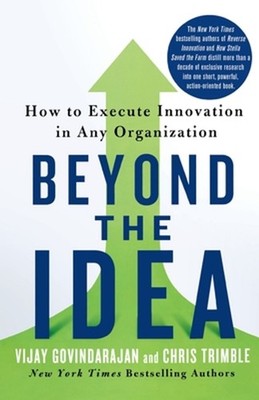 Beyond the Idea: How to Execute Innovation in Any Organization by Vijay Govindar