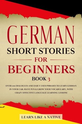 German Short Stories for Beginners Book 3: Over 100 Dialogues and Daily Used Phr