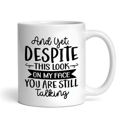 And Yet, Despite This Look On My Face You Are Still Talking Funny Sarcastic Mug