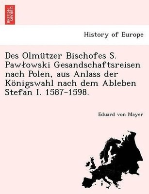 Des Olmtzer Bischofes S. Pawlowski Gesandschaftsreisen nach Polen, aus Anlass de