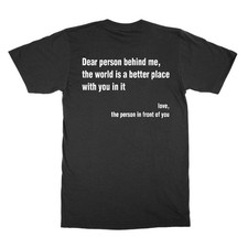 Dear person behind me the world is a better place with you in it t-shirt