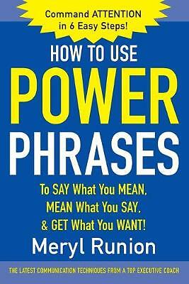 How to Use Power Phrases to Say What You Mean, Mean What You Say, & Get What...