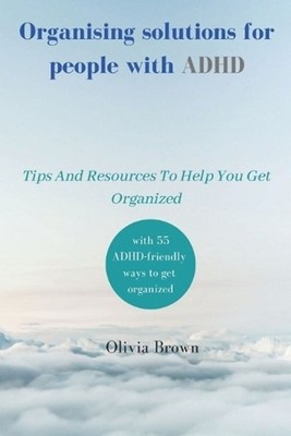 Organising solutions for people with ADHD: Tips And Resources To Help You Get Or