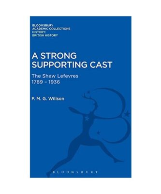 A Strong Supporting Cast: The Shaw Lefevres 1789-1936, F. M. G. Willson