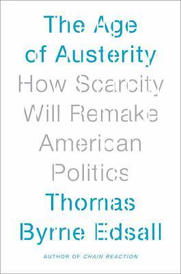 The Age of Austerity : How Scarcity Will Remake American Politics by Thomas...