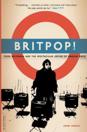 Britpop! : Cool Britannia and the Spectacular Demise of English Rock by John ...