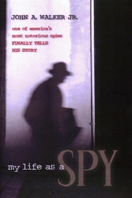 My Life As a Spy: One of America's Most Notorious Spies Finally Tells His Story