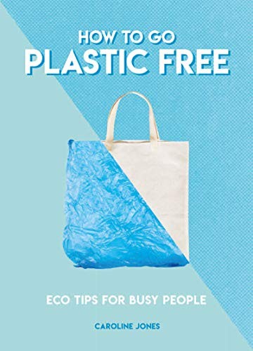 How To Go Plastic Free (Eco Tips for Busy People),Caroline Jones