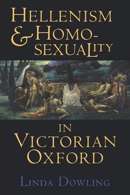 Hellenism and Homosexuality in Victorian Oxford - paperback Dowling, Linda C...