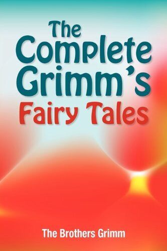 The Complete Grimm's Fairy Tales,The Brothers Grimm, Jacob Grimm