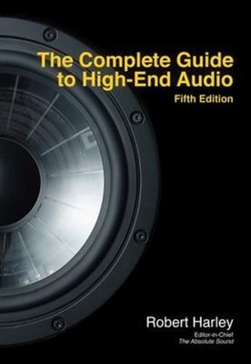 The Complete Guide to High-End Audio by Harley, Robert