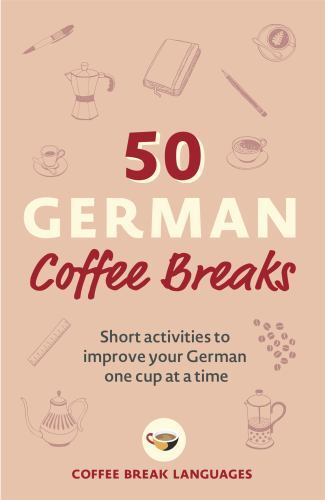 50 German Coffee Breaks : Short Activities to Improve Your German One Cup at ...
