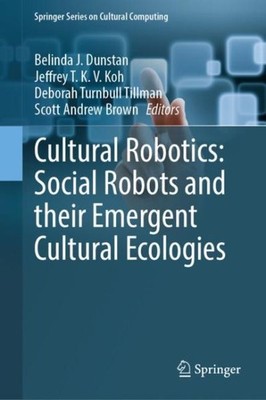 Cultural Robotics : Social Robots and Their Emergent Cultural Ecologies, Hard...