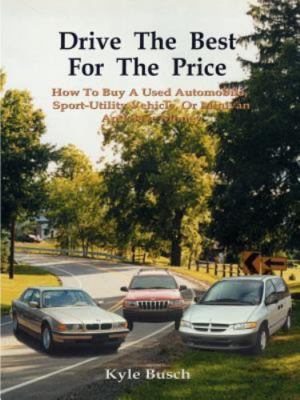 Drive the Best for the Price: How to Buy a Used Automobile, Sport-Utility Vehi..