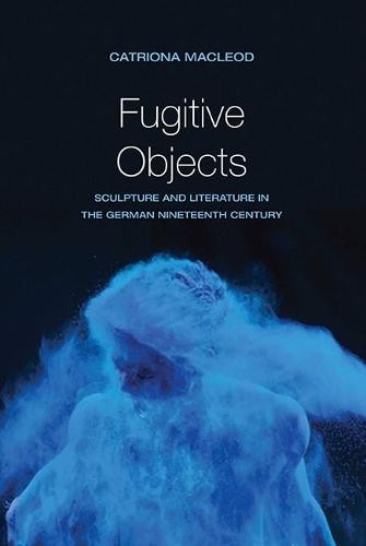 Fugitive Objects – Sculpture and Literature in the German Nineteenth Century