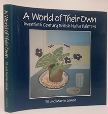 A WORLD OF THEIR OWN: TWENTIETH CENTURY BRITISH NAIVE By Jill Leman & Martin