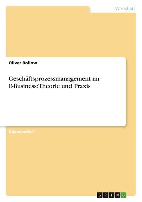 Geschäftsprozessmanagement im E-Business: Theorie und Praxis | Buch | 9783656301