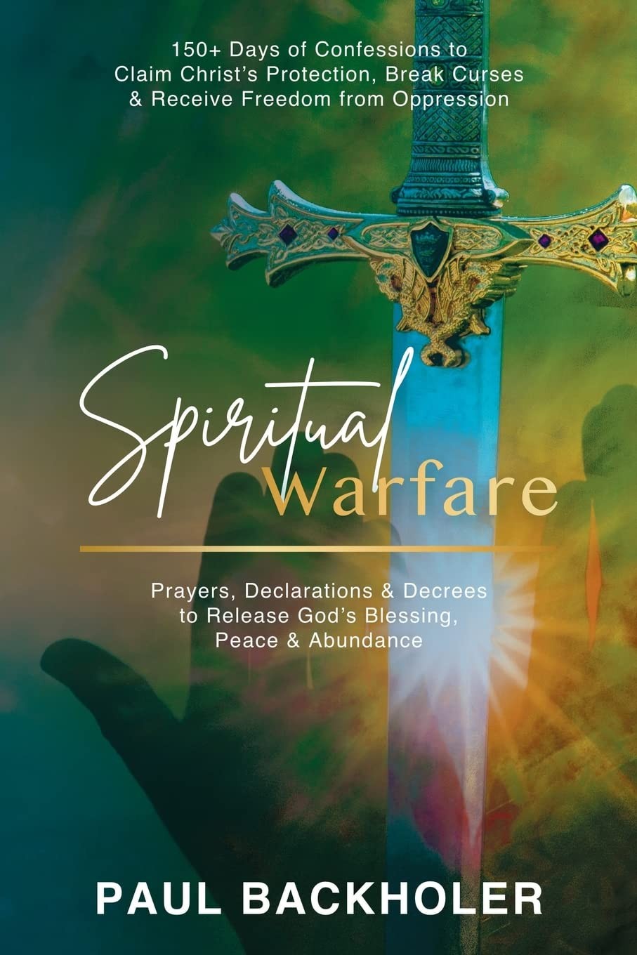 Spiritual Warfare, Prayers, Declarations and Decrees to Release God's Blessing,
