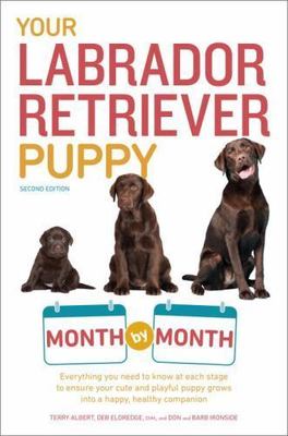 Your Labrador Retriever Puppy Month by Month, 2nd Edition : Everything You Need