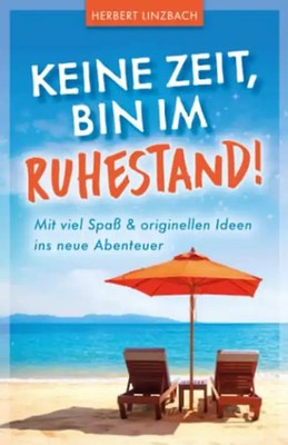 Keine Zeit, bin im Ruhestand!: Mit viel Spaß und originellen Ideen ins neue Aben