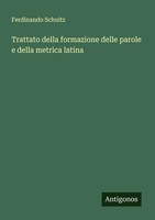 Ferdinando Schultz | Trattato Della Formazione Delle Parole E Della Metrica...