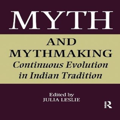 Myth and Mythmaking Continuous Evolution in Indian Tradition Juli