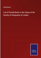 Anonymous | List Of Printed Books In The Library Of The Society Of...