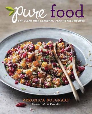 Pure Food: Eat Clean with Seasonal, Plant-Based Recipes by Bosgraaf, Veronica