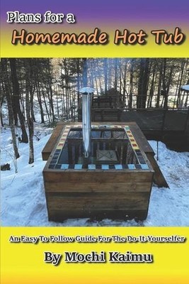 Plans for a Homemade Hot Tub: An Easy To Follow Guide for the Do-It-Yourselfer b
