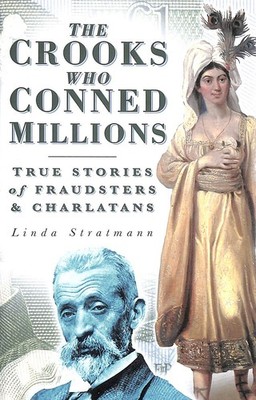 The Crooks Who Conned Millions: True Stories of Fraudsters and Charlatans