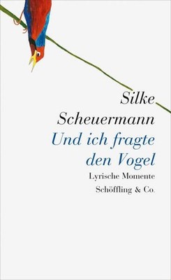 Und ich fragte den Vogel. Lyrische Momente. Scheuermann, Silke: