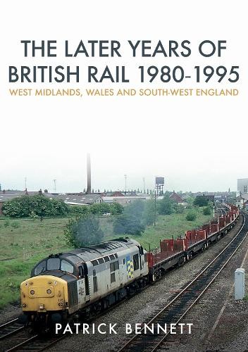 The Later Years of British Rail 1980-1995: West Midlands, Wal... - 9781445675206