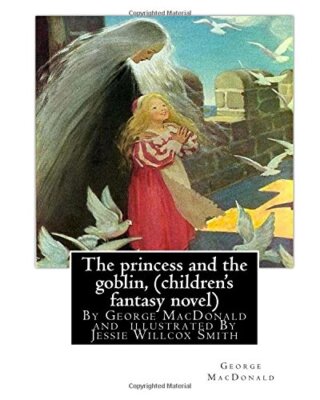 The princess and the goblin, By  George MacDonald (children's fantasy novel):-,