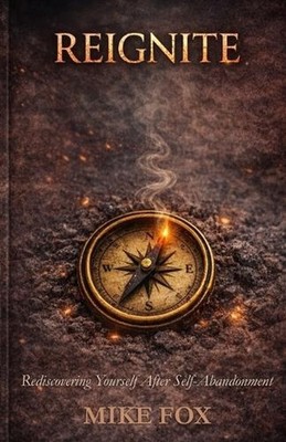 Reignite: Rediscovering Yourself After Self-Abandonment by Mike Fox Paperback Bo