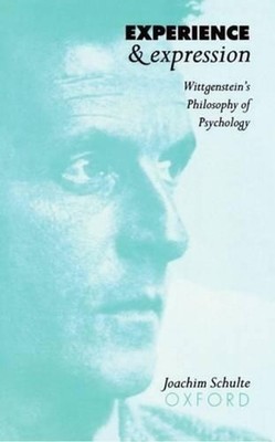 Experience and Expression: Wittgenstein's Philosophy of Psychology by Schulte (E