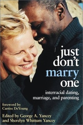 Just Don't Marry One: Interracial Dating, Marriage, ...