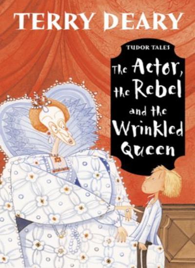 The Actor, the Rebel and the Wrinkled Queen (Tudor Tales) By Terry Deary, Helen
