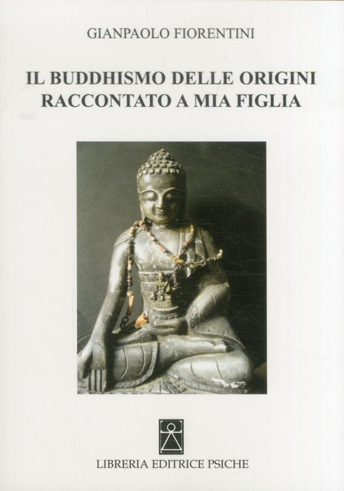 Libri Gianpaolo Fiorentini - Il Buddhismo Delle Origini Raccontato A Mia Figlia