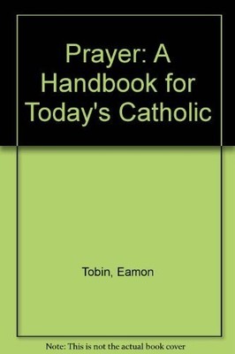 Prayer: A Handbook for Today's Catholic, Tobin, Eamon