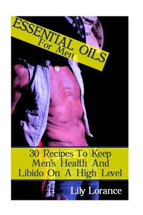 Essential Oils for Men : 30 Recipes to Keep Men's Health and Libido on a High...-image