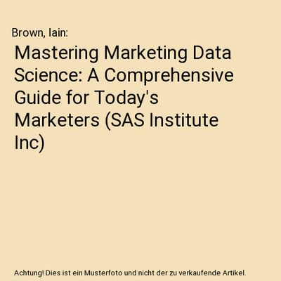 Mastering Marketing Data Science: A Comprehensive Guide for Today's Marketers (S