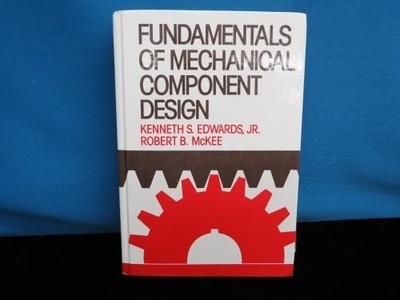 FUNDAMENTALS OF MECHANICAL COMPONENT DESIGN (MCGRAW-HILL By Kenneth S. Edwards