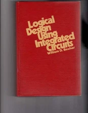 LOGICAL DESIGN USING INTEGRATED CIRCUITS By William D Becher - Hardcover
