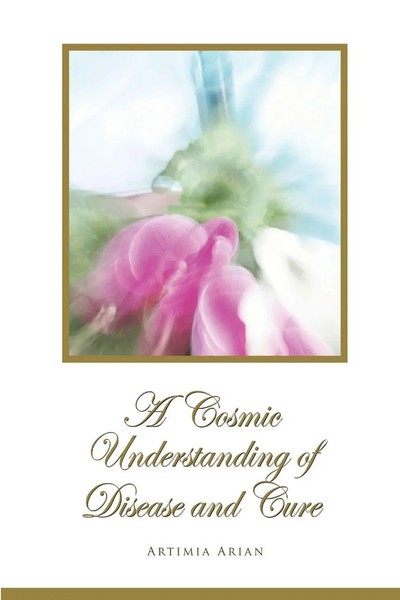 Artimia Arian | A Cosmic Understanding Of Disease And Cure | Taschenbuch (2015)-image