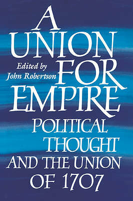 A Union for Empire Political Thought and the British Union of 1707 Robertson