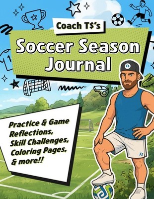 Coach T$'s Soccer Season Journal: Practice & Game Reflections, Skill Challenges,