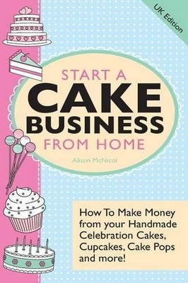 Alison C McNico Start A Cake Business From Home - How To (Paperback) (UK IMPORT)