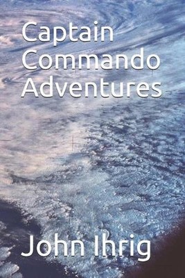 Captain Commando Adventures by John Ihrig Paperback Book