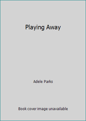Playing Away by Adele Parks